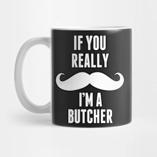 If You Really I’m A Butcher – T & Accessories Mug